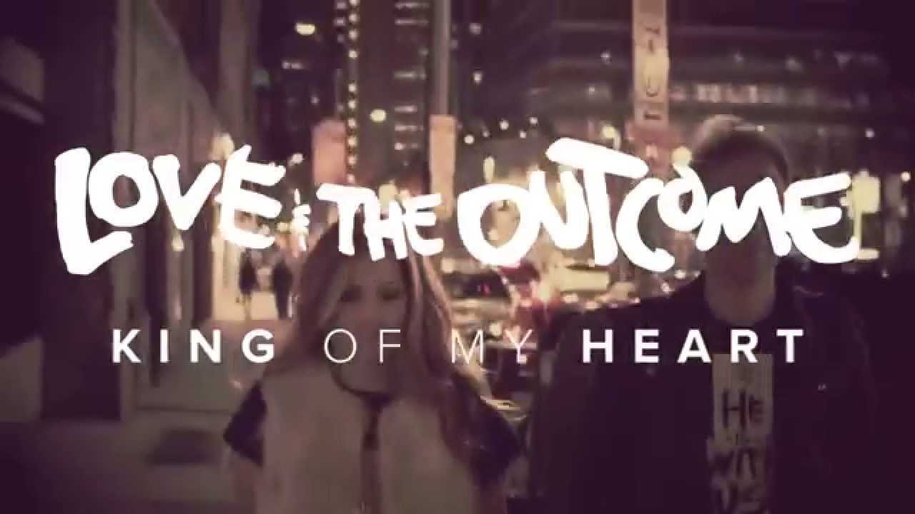 Love & The Outcome – King Of My Heart