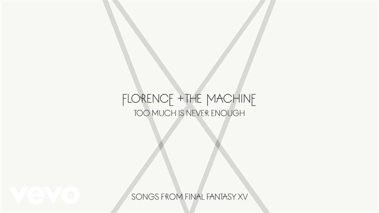 Florence + The Machine – Too Much Is Never Enough (Song from Final Fantasy XV)