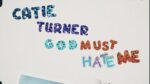 Catie Turner – God Must Hate Me